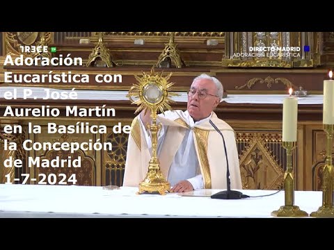 Adoración Eucarística con P. José Aurelio Martín en Basílica de la Concepción de Madrid, 1-7-2024