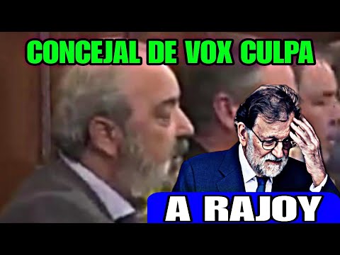 CONCEJAL DE VOX CULPA AL GOBIERNO DE MARIANO RAJOY
