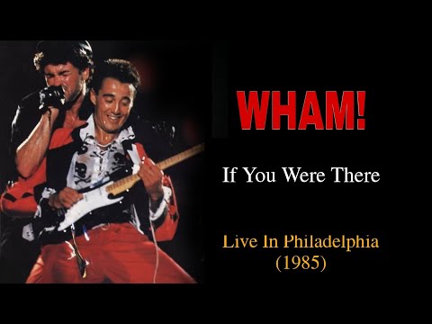 Wham! - If You Were There (Live In Philadelphia 1985)