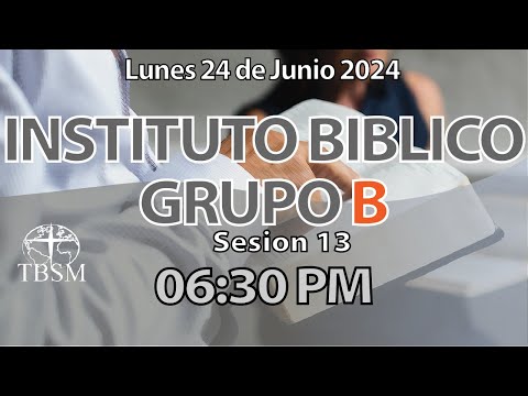 Instituto Bíblico Grupo B | Sesión 13 | Lunes 24 de Junio de 2024