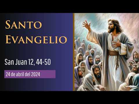Evangelio del 24 de abril del 2024 según San Juan 12, 44-50