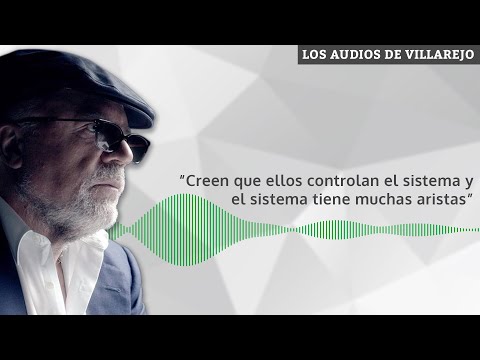 AUDIOS DE VILLAREJO | Creen que controlan el sistema y el sistema tiene muchas aristas