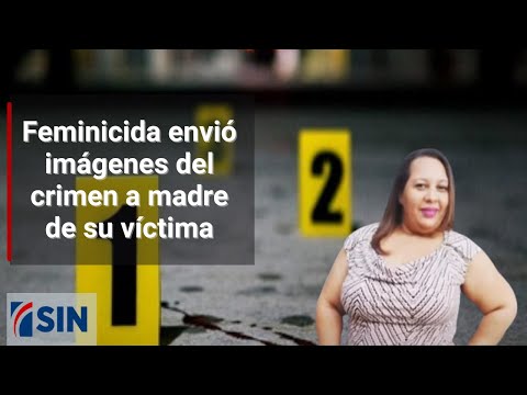 Feminicida envió imágenes del crimen a madre de su víctima