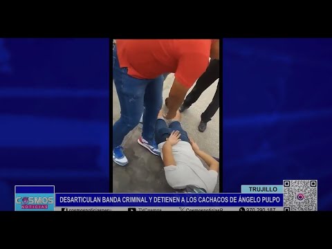 Trujillo: desarticulan banda criminal y detienen a ‘Los cachacos de Ángelo Pulpo’