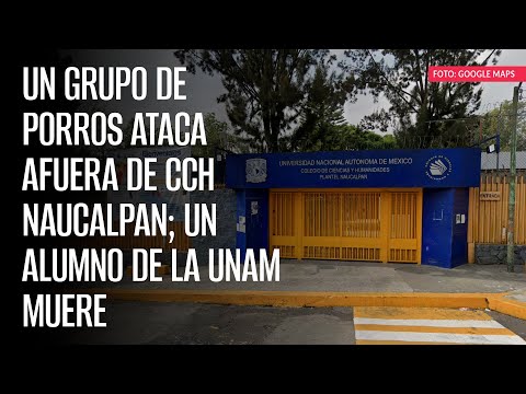 Un grupo de porros ataca afuera de CCH Naucalpan; un alumno de la UNAM muere