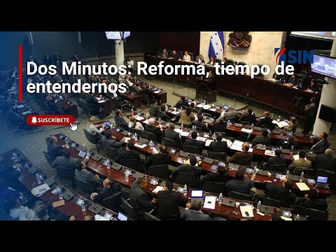 Dos Minutos: Reforma, tiempo de entendernos