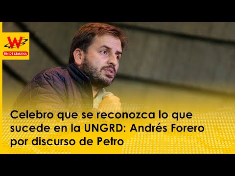 Celebro que se reconozca lo que sucede en la UNGRD: Andrés Forero por discurso de Petro