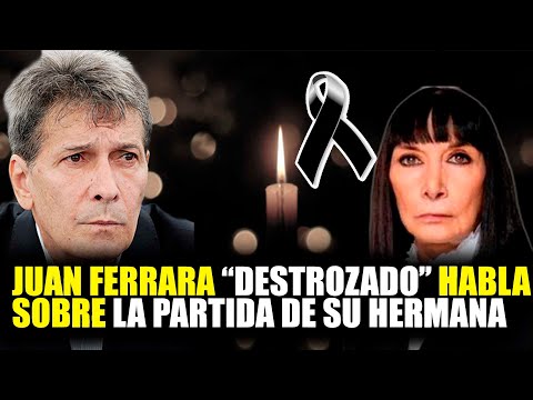 Juan Ferrara “Destrozado” Habla sobre la Partida de su Hermana.