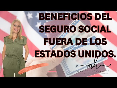 Beneficios del Seguro Social fuera de los Estados Unidos.