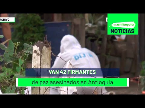 Van 42 firmantes de paz asesinados en Antioquia - Teleantioquia Noticias