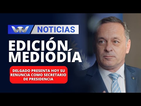 Edición Mediodía 21/12 | Delgado presenta hoy su renuncia como secretario de Presidencia