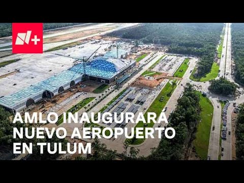 Aeropuerto de Tulum: ¿Cuándo será inaugurado por AMLO? - Despierta