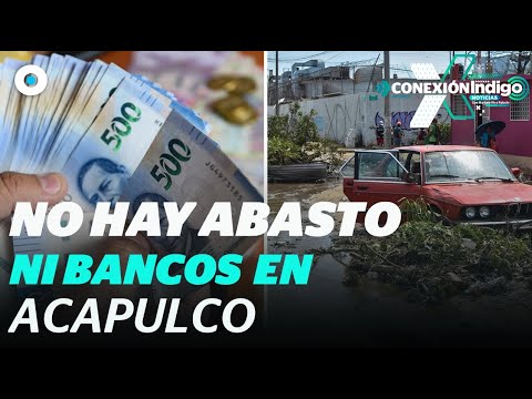 No hay abasto ni bancos en Acapulco | Reporte Indigo