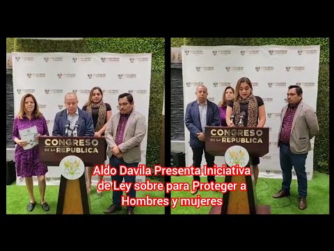 Aldo Davila Presenta Iniciativa de Ley sobre para Proteger a Hombres y mujeres