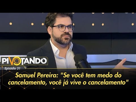 Samuel Pereira: Se você tem medo do cancelamento, você já vive o cancelamento | Pivotando