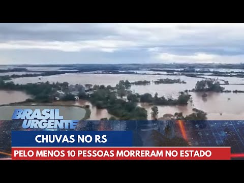 Fortes chuvas no RS deixam pelo menos 10 mortos e 21 desaparecidos | Brasil Urgente