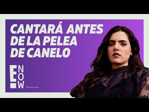 CAMILA FERNÁNDEZ CANTARÁ EL HIMNO NACIONAL ANTES DE LA PELEA DE CANELO ÁLVAREZ