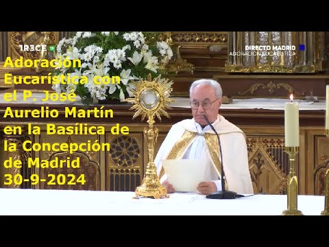 Adoración Eucarística con P. José Aurelio Martín en Basílica de la Concepción de Madrid, 30-9-2024