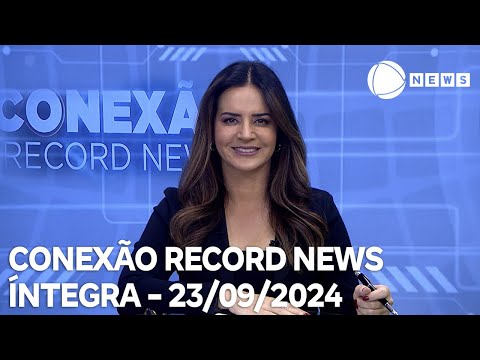 Conexão Record News - 23/09/2024