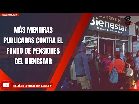 MÁS MENTIRAS PUBLICADAS CONTRA EL FONDO DE PENSIONES DEL BIENESTAR