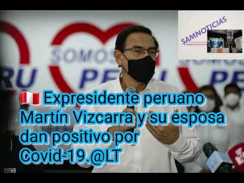 ?? Expresidente peruano Martín Vizcarra y su esposa dan positivo por Covid-19