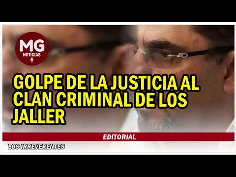 GOLPE DE LA JUSTICIA AL CLAN CRIMINAL DE LOS JALLER  Editorial Los Irreverentes