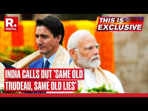 This Is Exclusive: India Calls Out 'Same Old Trudeau, Same Old Lies'