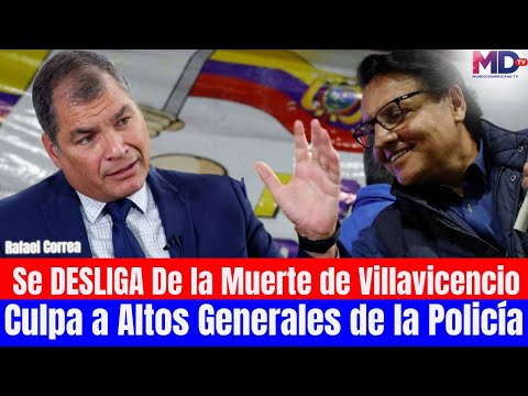 Ex Presidente Correa se Desliga  del Asesinato de Villavicencio. Culpa al Alto Mando de la Policía.