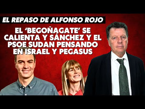 Alfonso Rojo: “El ‘Begoñagate’ se calienta y Sánchez y el PSOE sudan pensando en Israel y Pegasus”