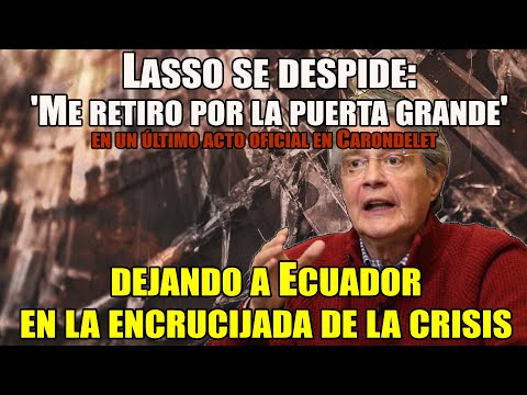 Lasso se despide: 'Me retiro por la puerta grande', dejando a Ecuador en la encrucijada de la crisis