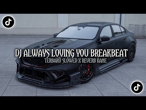 DJ ALWAYS LOVING YOU BREAKBEAT SLOWED X REVERB KANE VIRAL TIKTOK YA NG KALIAN CARI
