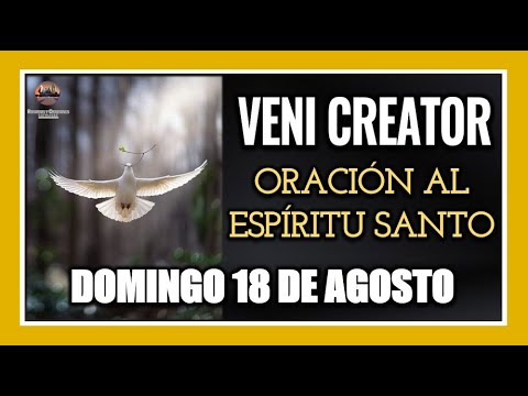 VENI CREATOR ORACIÓN AL ESPÍRITU SANTO INVOCACIÓN AL ESPÍRITU SANTO DOMINGO 18 DE AGOSTO DE 2024.