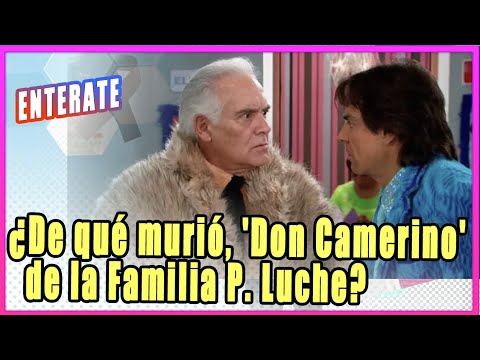 ¿De qué murió Juan Verduzco, 'Don Camerino' de la Familia P. Luche, a los 78 años?