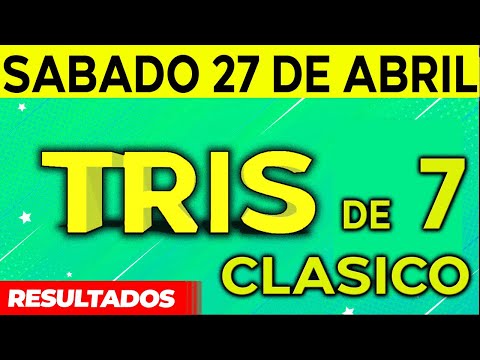 Sorteo Tris de las Siete y Tris Clásico del Sábado 27 de Abril del 2024.