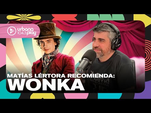 Wonka, la precuela de Charlie y la Fábrica de Chocolate, en la recomendación de Matías Lértora