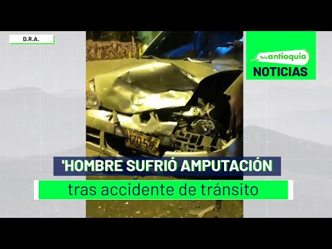 Hombre sufrió amputación tras accidente de tránsito - Teleantioquia Noticias