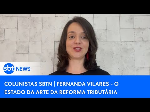 Colunistas SBTN | Fernanda Vilares - O estado da arte da Reforma Tributária
