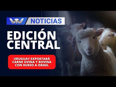 Edición Central 11/01 | Uruguay exportará carne ovina y bovina con hueso a Israel