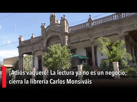 ¡Adio?s vaquero! La lectura ya no es un negocio; cierra la libreri?a Carlos Monsiva?is