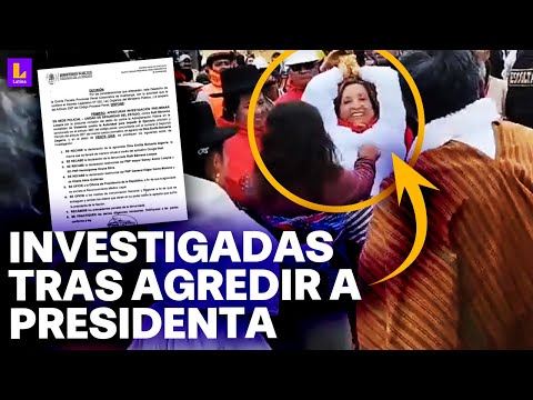 Investigan a mujeres que agredieron a presidenta: No van a guardar silencio como Dina Boluarte