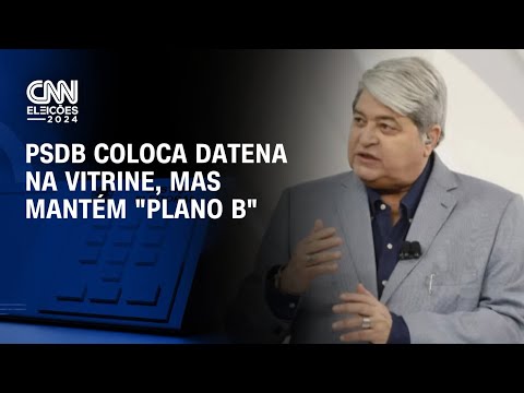 PSDB coloca datena na vitrine, mas mantém plano B | CNN 360º