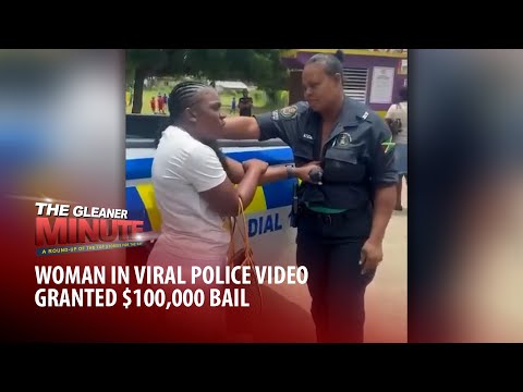 THE GLEANER MINUTE: Vybz Kartel case | $100k bail for woman in viral police video