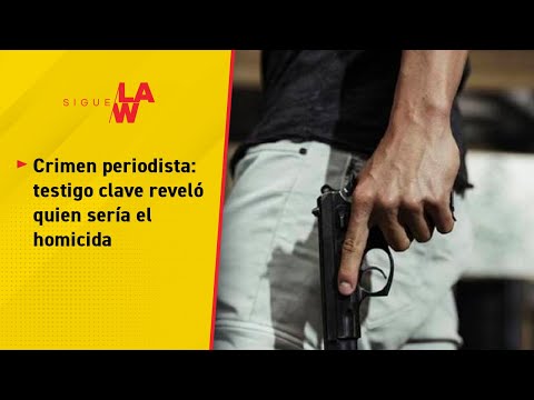 Crimen periodista: testigo clave reveló quien sería el homicida