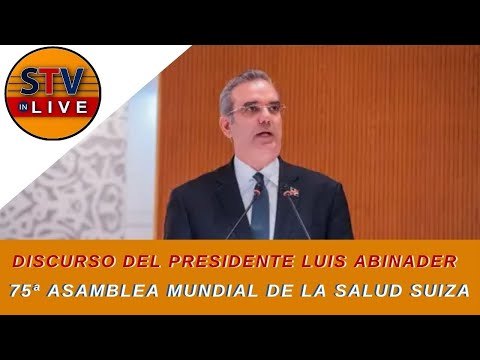 DISCURSO DEL PRESIDENTE LUIS ABINADER ANTE LA 75ª ASAMBLEA MUNDIAL DE LA SALUD SUIZA