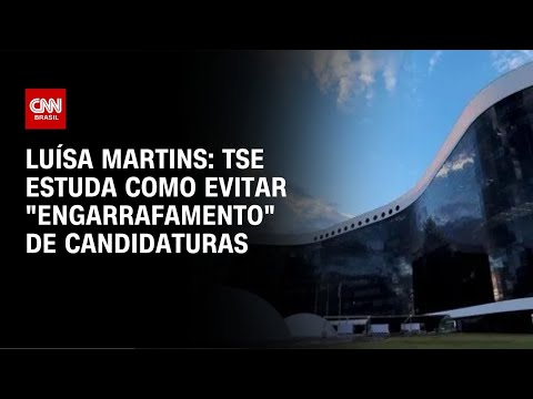 Luísa Martins: TSE estuda como evitar engarrafamento de candidaturas | BASTIDORES CNN