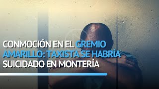 Conmoción en el gremio amarillo: taxista se habría suicidado en Montería