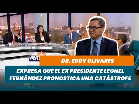 Dr. Eddy Olivares, Expresa que el ex presidente Leonel Fernández pronostica una catástrofe | Matinal