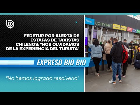 Fedetur por alerta de estafas de taxistas chilenos: Nos olvidamos de la experiencia del turista