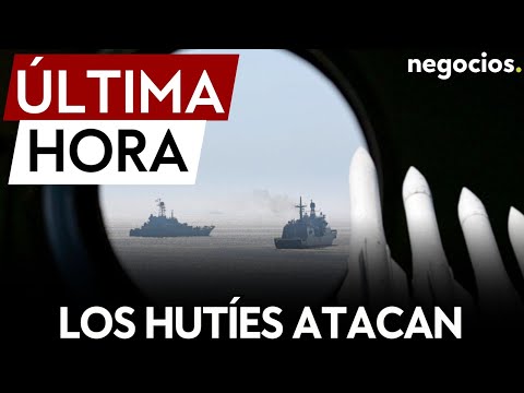 ÚLTIMA HORA | Los hutíes atacan tres buques de guerra estadounidenses en el mar rojo