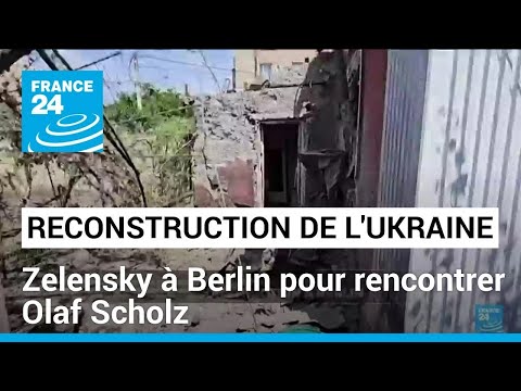 Reconstruction de l'Ukraine : Volodymyr Zelensky à Berlin pour rencontrer Olaf Scholz • FRANCE 24